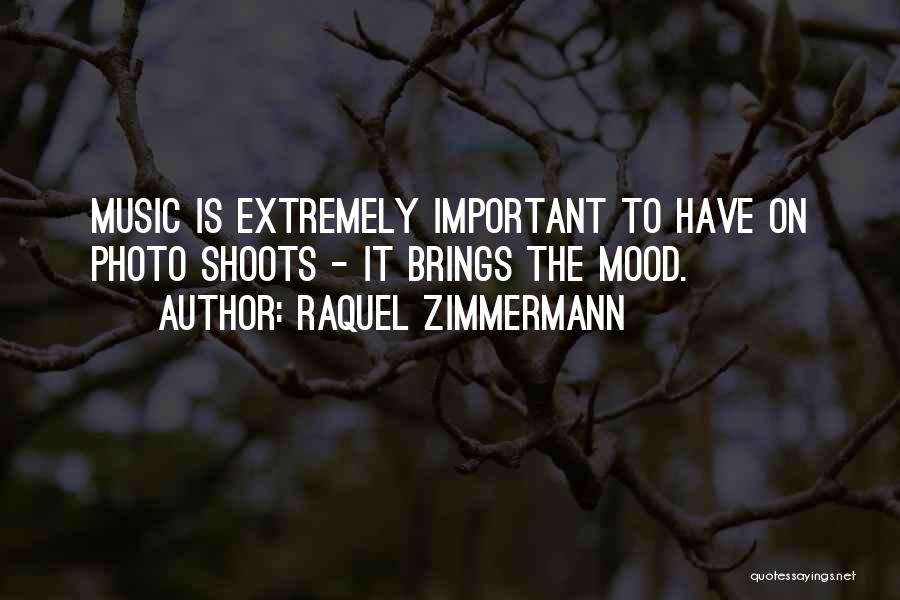 Raquel Zimmermann Quotes: Music Is Extremely Important To Have On Photo Shoots - It Brings The Mood.