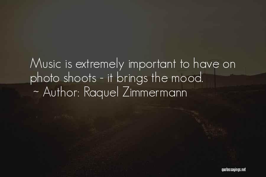 Raquel Zimmermann Quotes: Music Is Extremely Important To Have On Photo Shoots - It Brings The Mood.