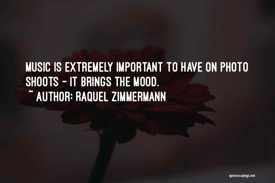 Raquel Zimmermann Quotes: Music Is Extremely Important To Have On Photo Shoots - It Brings The Mood.