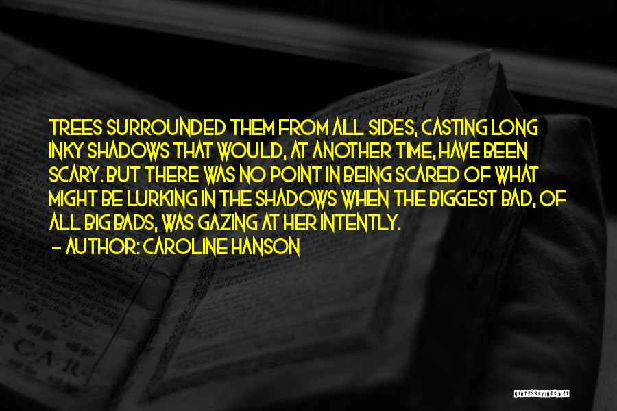 Caroline Hanson Quotes: Trees Surrounded Them From All Sides, Casting Long Inky Shadows That Would, At Another Time, Have Been Scary. But There