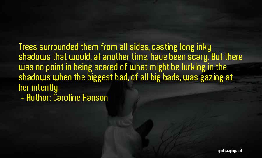 Caroline Hanson Quotes: Trees Surrounded Them From All Sides, Casting Long Inky Shadows That Would, At Another Time, Have Been Scary. But There