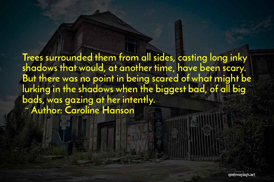 Caroline Hanson Quotes: Trees Surrounded Them From All Sides, Casting Long Inky Shadows That Would, At Another Time, Have Been Scary. But There