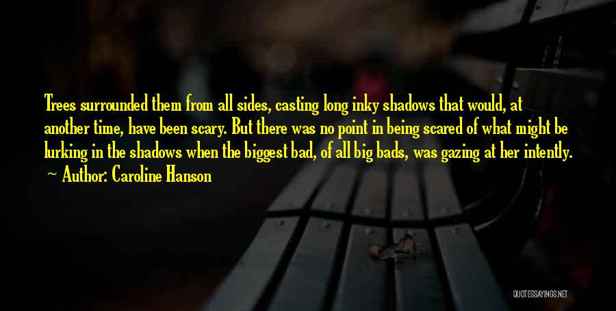 Caroline Hanson Quotes: Trees Surrounded Them From All Sides, Casting Long Inky Shadows That Would, At Another Time, Have Been Scary. But There