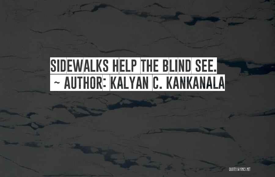 Kalyan C. Kankanala Quotes: Sidewalks Help The Blind See.