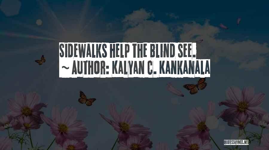 Kalyan C. Kankanala Quotes: Sidewalks Help The Blind See.