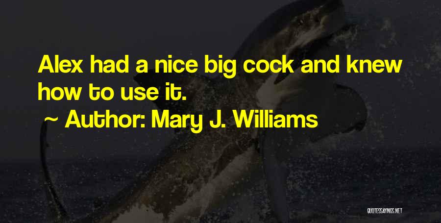 Mary J. Williams Quotes: Alex Had A Nice Big Cock And Knew How To Use It.