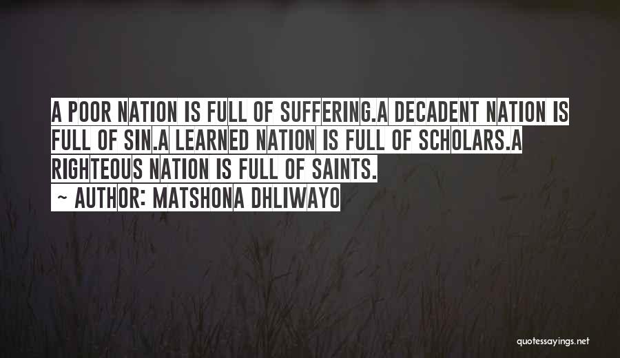 Matshona Dhliwayo Quotes: A Poor Nation Is Full Of Suffering.a Decadent Nation Is Full Of Sin.a Learned Nation Is Full Of Scholars.a Righteous