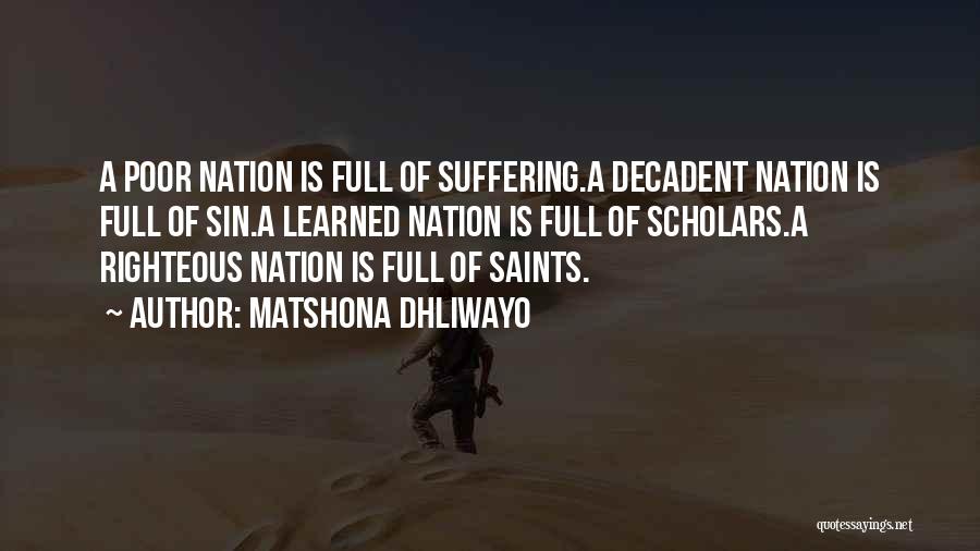 Matshona Dhliwayo Quotes: A Poor Nation Is Full Of Suffering.a Decadent Nation Is Full Of Sin.a Learned Nation Is Full Of Scholars.a Righteous