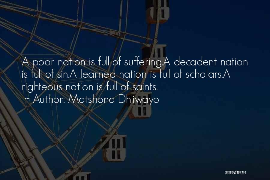 Matshona Dhliwayo Quotes: A Poor Nation Is Full Of Suffering.a Decadent Nation Is Full Of Sin.a Learned Nation Is Full Of Scholars.a Righteous