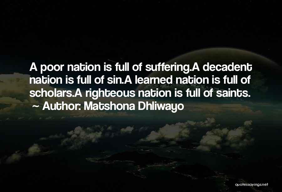 Matshona Dhliwayo Quotes: A Poor Nation Is Full Of Suffering.a Decadent Nation Is Full Of Sin.a Learned Nation Is Full Of Scholars.a Righteous