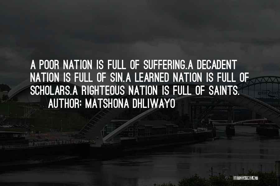 Matshona Dhliwayo Quotes: A Poor Nation Is Full Of Suffering.a Decadent Nation Is Full Of Sin.a Learned Nation Is Full Of Scholars.a Righteous