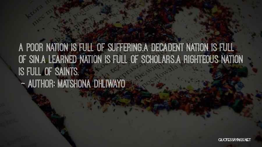 Matshona Dhliwayo Quotes: A Poor Nation Is Full Of Suffering.a Decadent Nation Is Full Of Sin.a Learned Nation Is Full Of Scholars.a Righteous