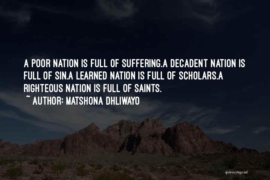 Matshona Dhliwayo Quotes: A Poor Nation Is Full Of Suffering.a Decadent Nation Is Full Of Sin.a Learned Nation Is Full Of Scholars.a Righteous