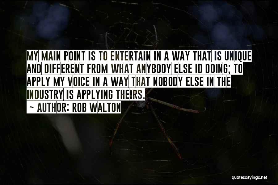 Rob Walton Quotes: My Main Point Is To Entertain In A Way That Is Unique And Different From What Anybody Else Id Doing;