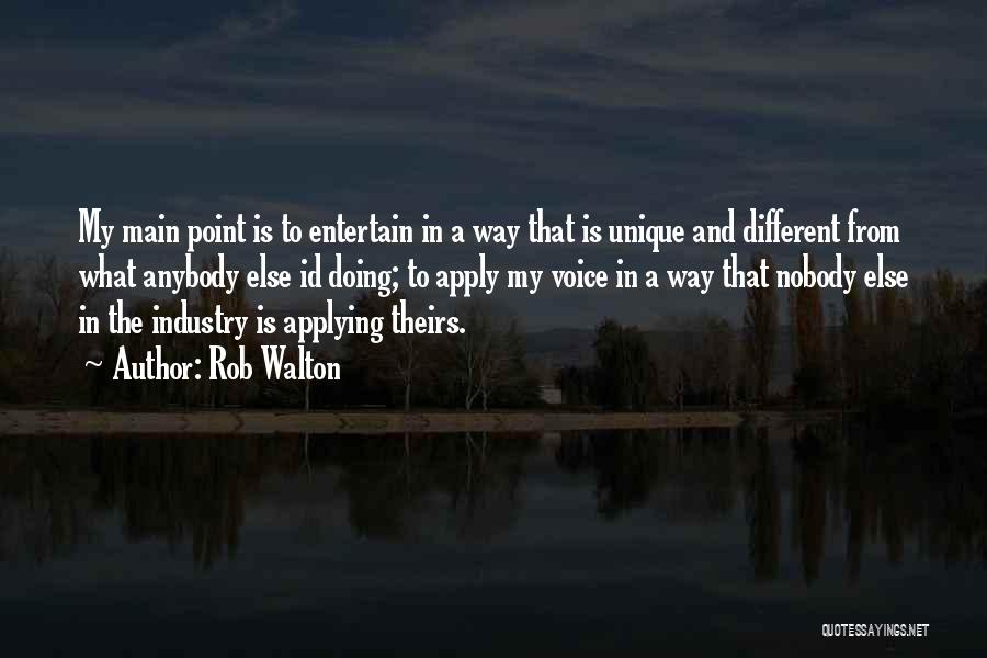 Rob Walton Quotes: My Main Point Is To Entertain In A Way That Is Unique And Different From What Anybody Else Id Doing;