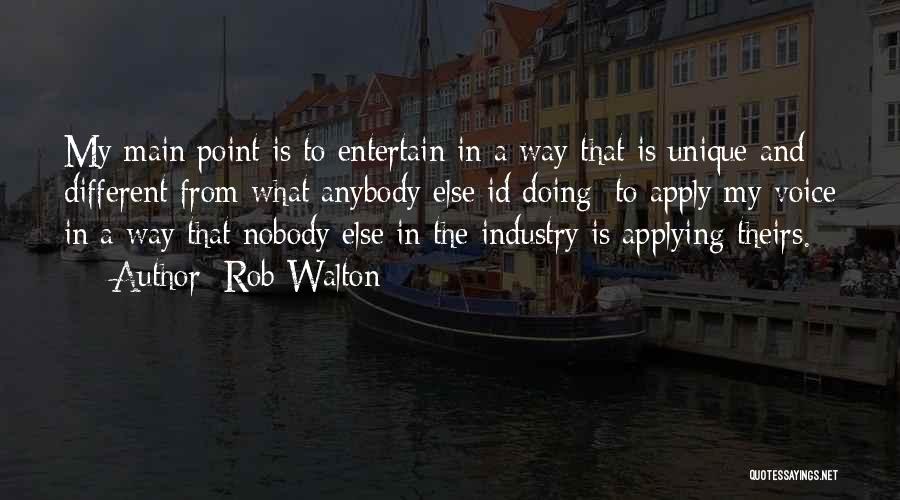 Rob Walton Quotes: My Main Point Is To Entertain In A Way That Is Unique And Different From What Anybody Else Id Doing;