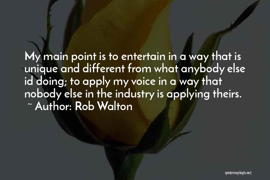 Rob Walton Quotes: My Main Point Is To Entertain In A Way That Is Unique And Different From What Anybody Else Id Doing;