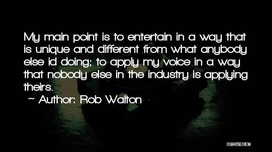 Rob Walton Quotes: My Main Point Is To Entertain In A Way That Is Unique And Different From What Anybody Else Id Doing;