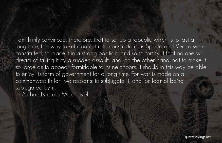 Niccolo Machiavelli Quotes: I Am Firmly Convinced, Therefore, That To Set Up A Republic Which Is To Last A Long Time, The Way