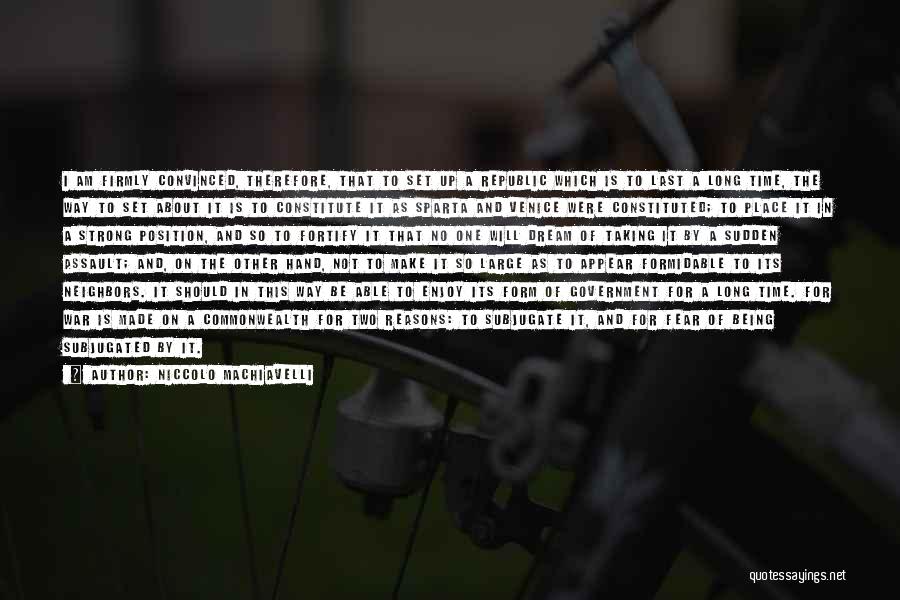 Niccolo Machiavelli Quotes: I Am Firmly Convinced, Therefore, That To Set Up A Republic Which Is To Last A Long Time, The Way