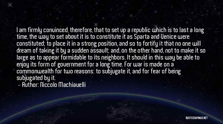 Niccolo Machiavelli Quotes: I Am Firmly Convinced, Therefore, That To Set Up A Republic Which Is To Last A Long Time, The Way