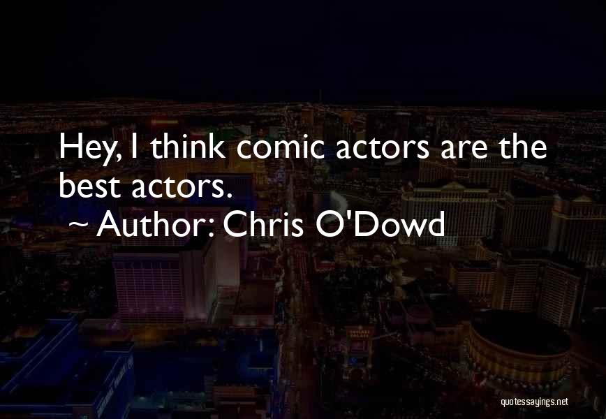 Chris O'Dowd Quotes: Hey, I Think Comic Actors Are The Best Actors.