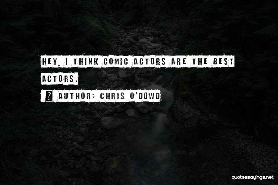 Chris O'Dowd Quotes: Hey, I Think Comic Actors Are The Best Actors.