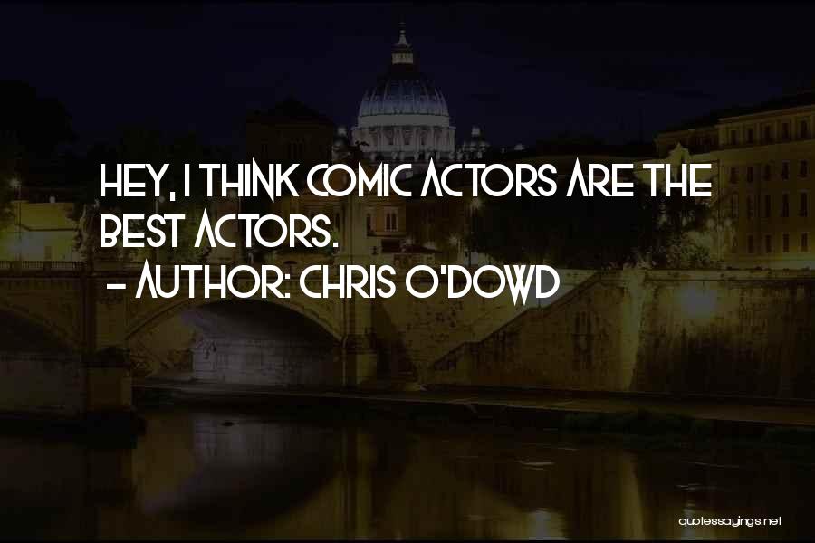 Chris O'Dowd Quotes: Hey, I Think Comic Actors Are The Best Actors.