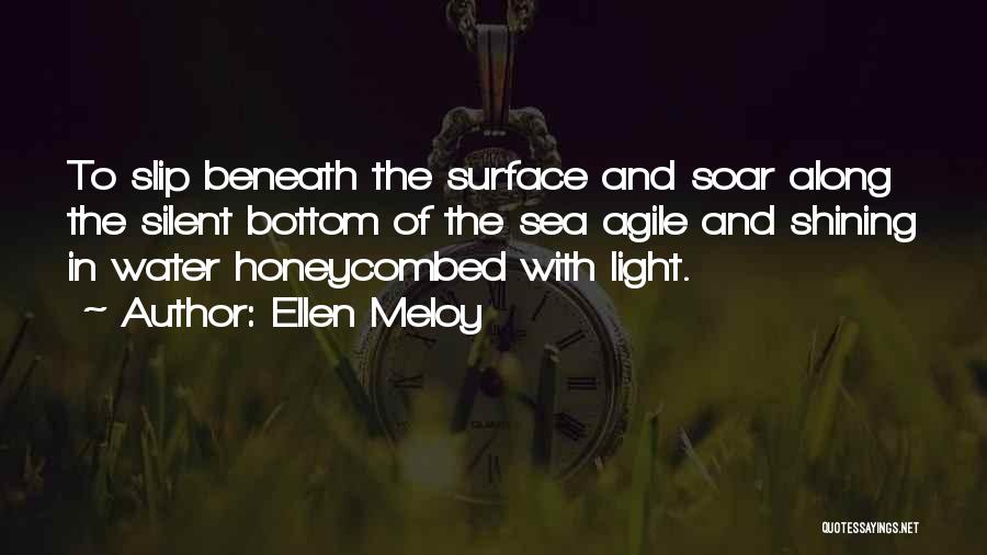 Ellen Meloy Quotes: To Slip Beneath The Surface And Soar Along The Silent Bottom Of The Sea Agile And Shining In Water Honeycombed