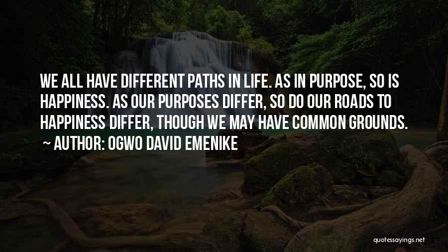 Ogwo David Emenike Quotes: We All Have Different Paths In Life. As In Purpose, So Is Happiness. As Our Purposes Differ, So Do Our
