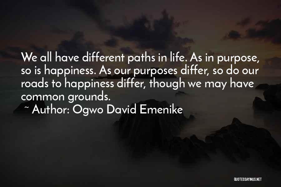 Ogwo David Emenike Quotes: We All Have Different Paths In Life. As In Purpose, So Is Happiness. As Our Purposes Differ, So Do Our