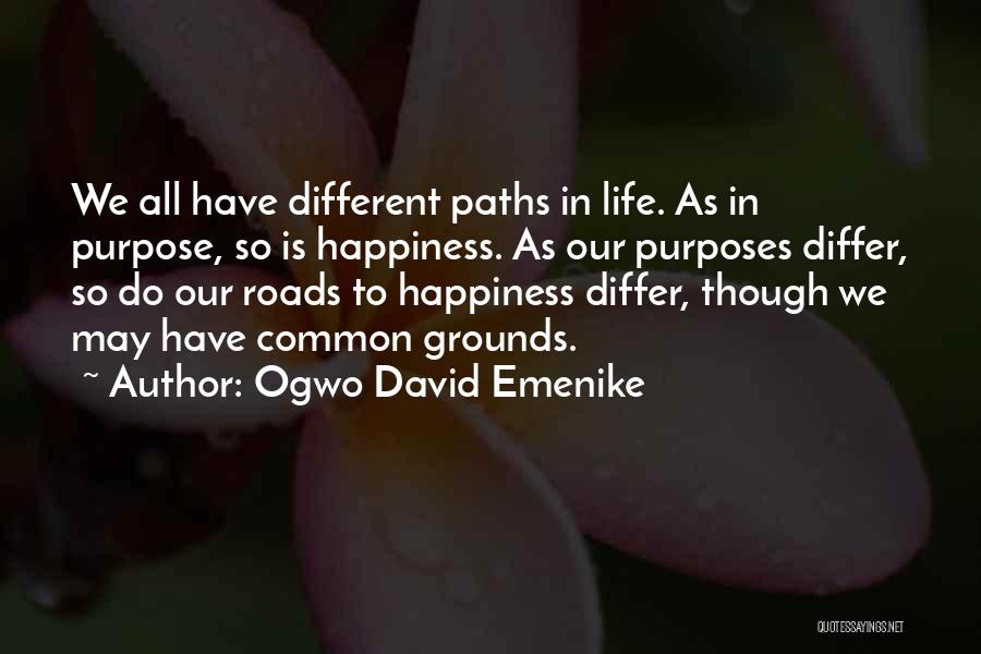 Ogwo David Emenike Quotes: We All Have Different Paths In Life. As In Purpose, So Is Happiness. As Our Purposes Differ, So Do Our