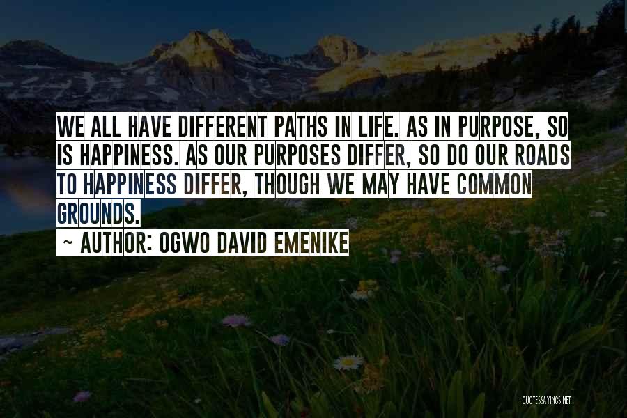 Ogwo David Emenike Quotes: We All Have Different Paths In Life. As In Purpose, So Is Happiness. As Our Purposes Differ, So Do Our