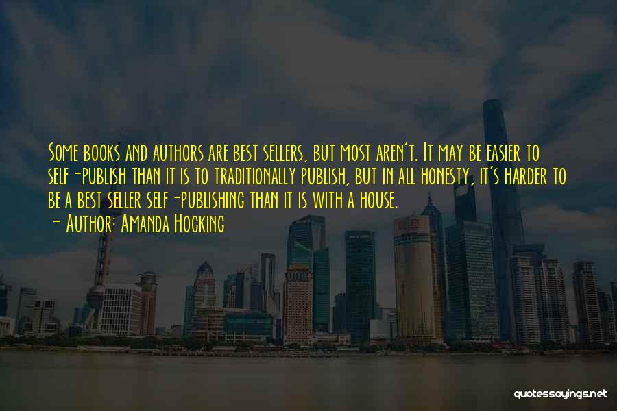 Amanda Hocking Quotes: Some Books And Authors Are Best Sellers, But Most Aren't. It May Be Easier To Self-publish Than It Is To