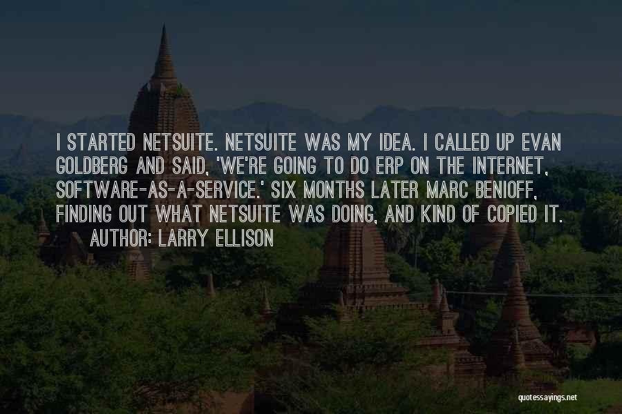 Larry Ellison Quotes: I Started Netsuite. Netsuite Was My Idea. I Called Up Evan Goldberg And Said, 'we're Going To Do Erp On