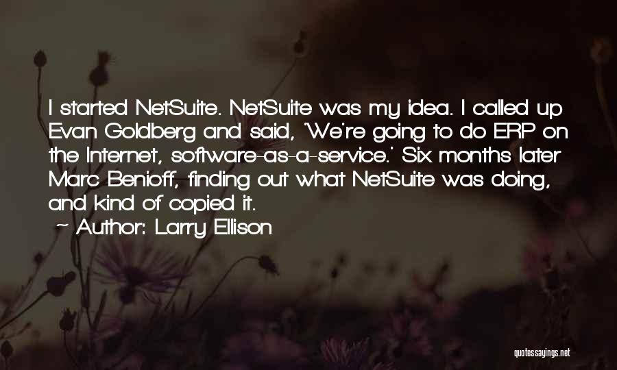 Larry Ellison Quotes: I Started Netsuite. Netsuite Was My Idea. I Called Up Evan Goldberg And Said, 'we're Going To Do Erp On