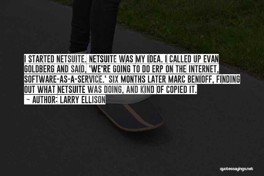 Larry Ellison Quotes: I Started Netsuite. Netsuite Was My Idea. I Called Up Evan Goldberg And Said, 'we're Going To Do Erp On