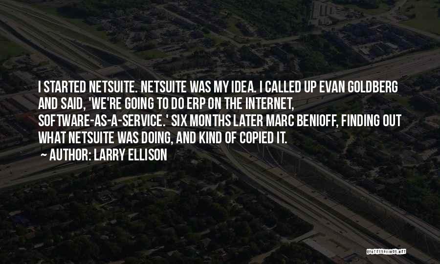 Larry Ellison Quotes: I Started Netsuite. Netsuite Was My Idea. I Called Up Evan Goldberg And Said, 'we're Going To Do Erp On