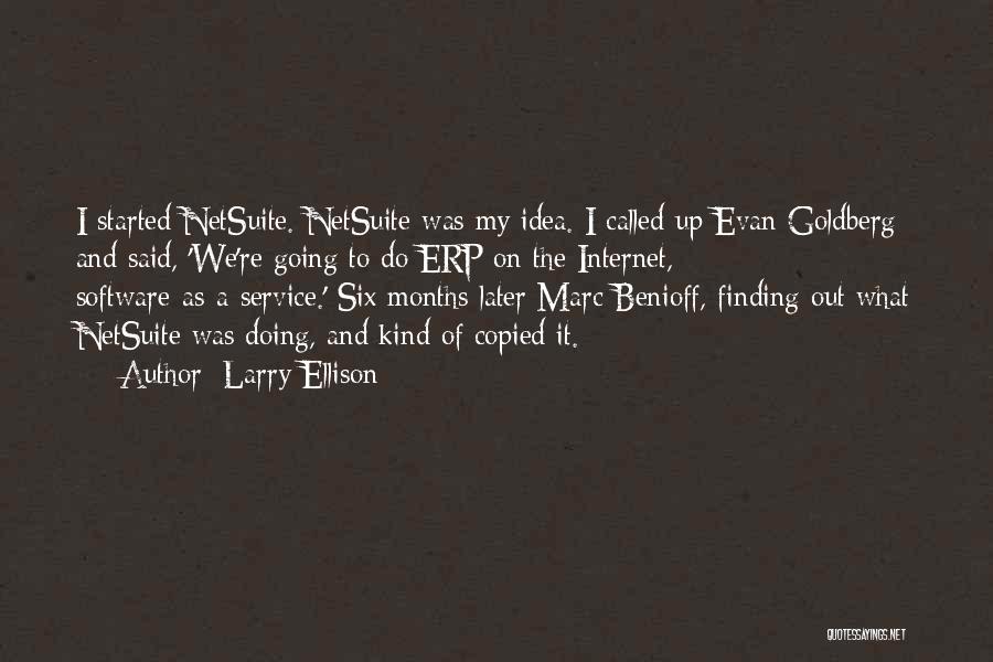 Larry Ellison Quotes: I Started Netsuite. Netsuite Was My Idea. I Called Up Evan Goldberg And Said, 'we're Going To Do Erp On