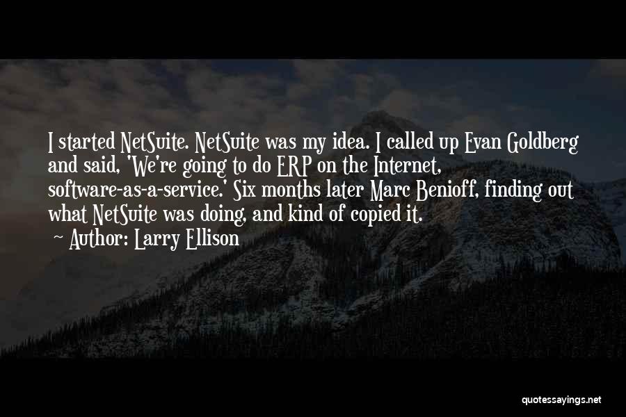 Larry Ellison Quotes: I Started Netsuite. Netsuite Was My Idea. I Called Up Evan Goldberg And Said, 'we're Going To Do Erp On