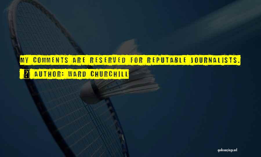 Ward Churchill Quotes: My Comments Are Reserved For Reputable Journalists.