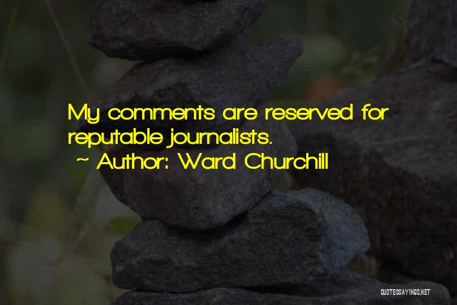 Ward Churchill Quotes: My Comments Are Reserved For Reputable Journalists.