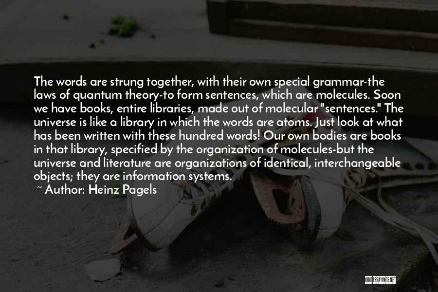 Heinz Pagels Quotes: The Words Are Strung Together, With Their Own Special Grammar-the Laws Of Quantum Theory-to Form Sentences, Which Are Molecules. Soon