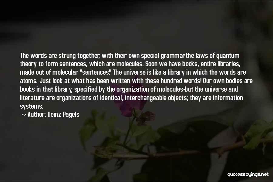 Heinz Pagels Quotes: The Words Are Strung Together, With Their Own Special Grammar-the Laws Of Quantum Theory-to Form Sentences, Which Are Molecules. Soon