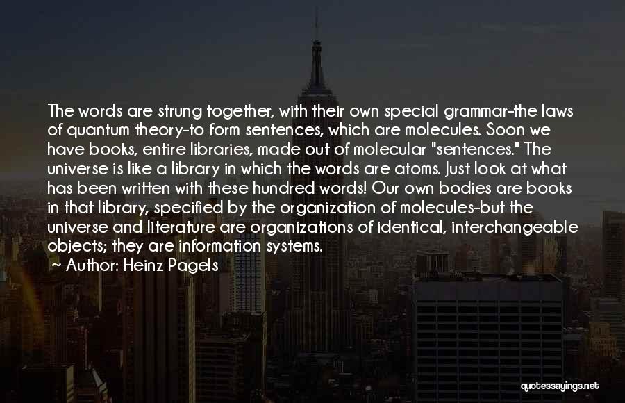 Heinz Pagels Quotes: The Words Are Strung Together, With Their Own Special Grammar-the Laws Of Quantum Theory-to Form Sentences, Which Are Molecules. Soon