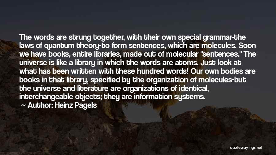 Heinz Pagels Quotes: The Words Are Strung Together, With Their Own Special Grammar-the Laws Of Quantum Theory-to Form Sentences, Which Are Molecules. Soon