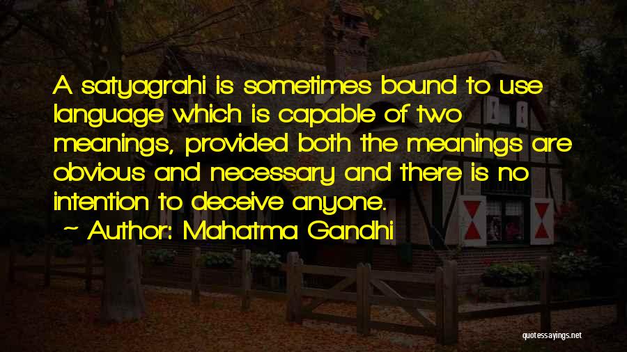 Mahatma Gandhi Quotes: A Satyagrahi Is Sometimes Bound To Use Language Which Is Capable Of Two Meanings, Provided Both The Meanings Are Obvious
