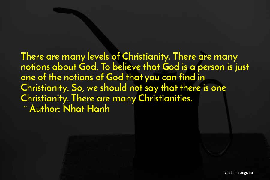 Nhat Hanh Quotes: There Are Many Levels Of Christianity. There Are Many Notions About God. To Believe That God Is A Person Is