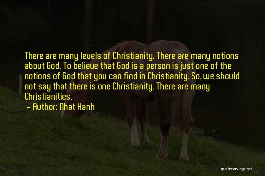Nhat Hanh Quotes: There Are Many Levels Of Christianity. There Are Many Notions About God. To Believe That God Is A Person Is