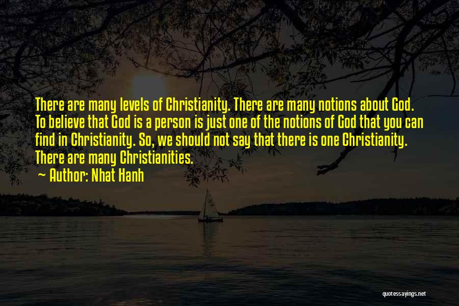 Nhat Hanh Quotes: There Are Many Levels Of Christianity. There Are Many Notions About God. To Believe That God Is A Person Is